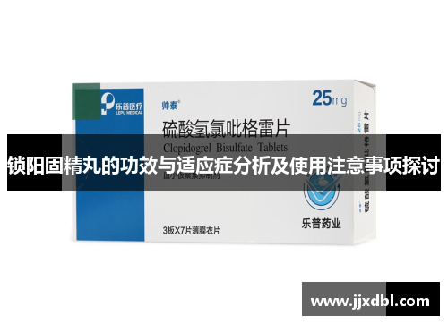 锁阳固精丸的功效与适应症分析及使用注意事项探讨