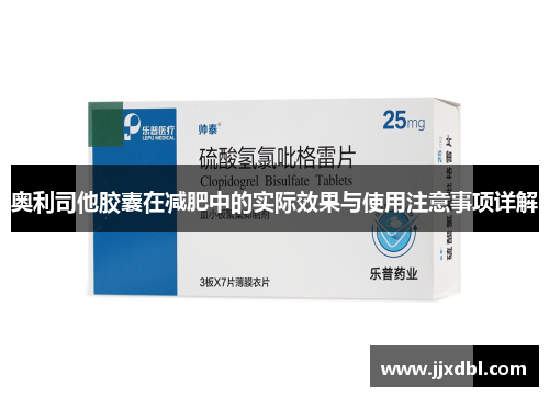 奥利司他胶囊在减肥中的实际效果与使用注意事项详解